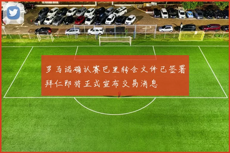 罗马诺确认赛巴里转会文件已签署拜仁即将正式宣布交易消息