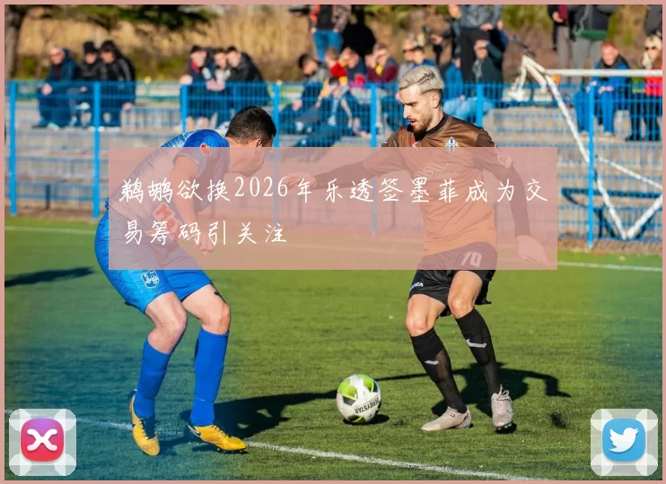 鹈鹕欲换2026年乐透签墨菲成为交易筹码引关注
