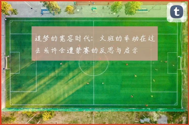 追梦的宽容时代：文班的举动在过去或许会遭禁赛的反思与启示